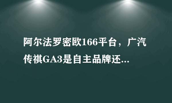 阿尔法罗密欧166平台，广汽传祺GA3是自主品牌还是合资品牌