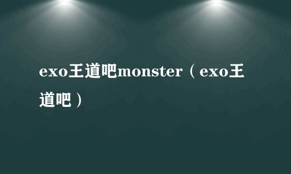 exo王道吧monster（exo王道吧）